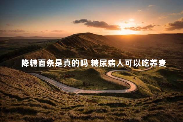 降糖面条是真的吗 糖尿病人可以吃荞麦面条吗